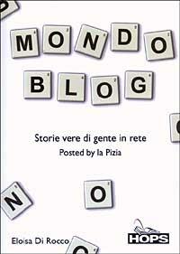 Mondo blog. Storie vere di gente in rete - Eloisa Di Rocco - copertina