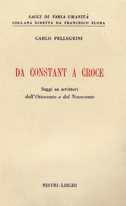 Da Constant a Croce. Saggi su scrittori dell'Ottocento e del Novecento - Carlo Pellegrini - copertina