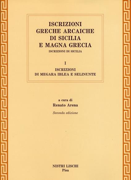 Iscrizioni greche arcaiche di Sicilia e Magna Grecia. Vol. 1: Iscrizioni di Megara Iblea e Selinunte - Renato Arena - copertina
