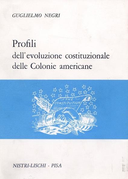 Profili dell'evoluzione costituzionale delle colonie americane - Guglielmo Negri - copertina