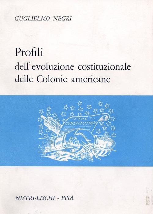 Profili dell'evoluzione costituzionale delle colonie americane - Guglielmo Negri - copertina