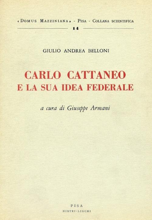 Carlo Cattaneo e la sua idea federale - Giulio A. Belloni - copertina
