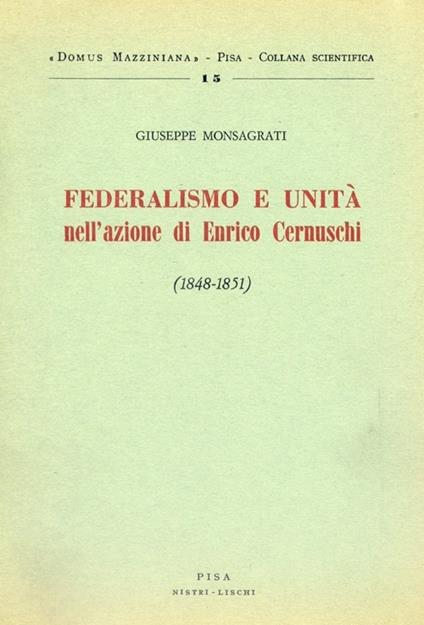 Federalismo e unità nell'azione di Enrico Cernuschi (1848-1851) - Giuseppe Monsagrati - copertina