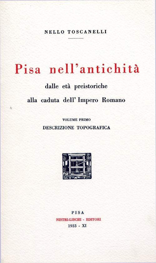 Pisa nell'antichità (rist. anast. 1933). Vol. 1: Dalle età preistoriche alla caduta dell'impero romano. - Nello Toscanelli - copertina