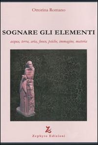 Sognare gli elementi. Acqua, terra, aria, fuoco, psiche, immagine, materia - Ottorina Romano - copertina
