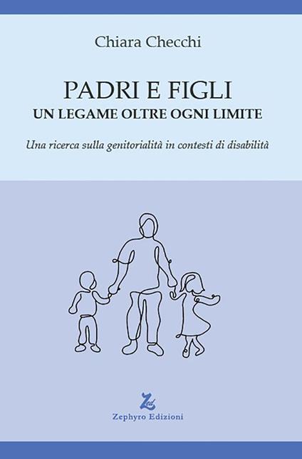 Padri e figli. Un legame oltre ogni limite. Una ricerca sulla genitorialità in contesti di disabilità - Chiara Checchi - copertina