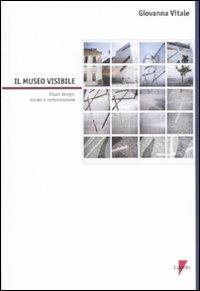 Il museo visibile. Visual design, museo e comunicazione. Con CD-ROM - Giovanna Vitale - copertina