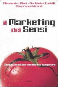 Il marketing dei sensi. Cinque sensi per vendere e comprare - Alessandro Miani,Marialuisa Tonielli,Gianfranco Virardi - copertina