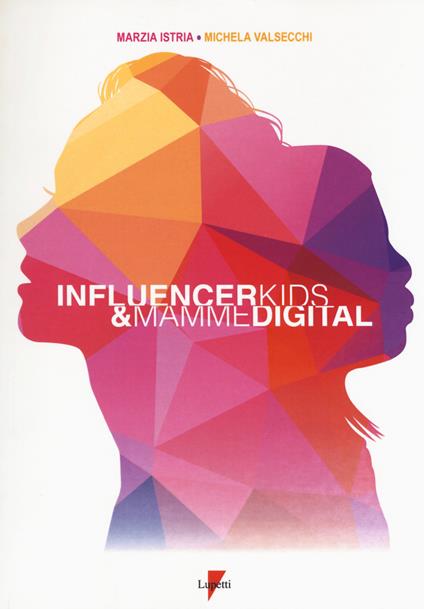 Influencer kids & mamme digital. I consumatori di oggi e di domani - Marzia Istria,Michela Valsecchi - copertina