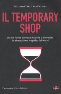 Temporary shop. Nuove forme di comunicazione e di vendita in sintonia con lo spirito dei tempi - Massimo Costa,Ada Cattaneo - copertina