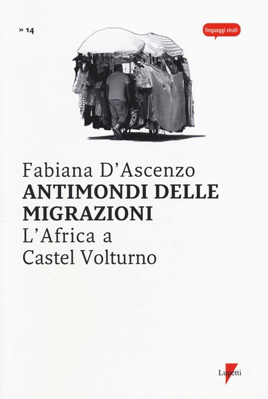 Antimondi delle migrazioni. L'Africa a Castel Volturno - Fabiana D'Ascenzo - copertina