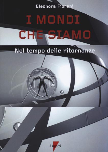 I mondi che siamo. Nel tempo delle ritornanze - Eleonora Fiorani - copertina