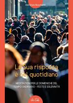 La sua risposta è nel quotidiano. Meditazioni per le domeniche del tempo ordinario. Feste e solennità