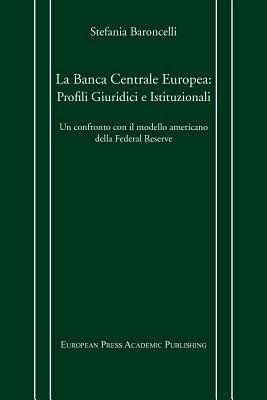 La Banca centrale europea: profili giuridici e istituzionali. Un confronto con il modello americano della Federal Reserve - Stefania Baroncelli - copertina