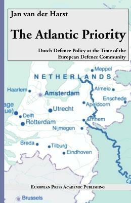The Atlantic Priority: Dutch defence Policy at the time of the European Defence Community - Jan Van der Harst - copertina