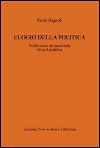 Elogio della politica. Profilo critico dei partiti nella Prima Repubblica - Paolo Bagnoli - copertina