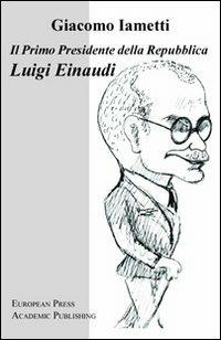 Il primo Presidente della Repubblica Luigi Einaudi - Giacomo Iametti - copertina