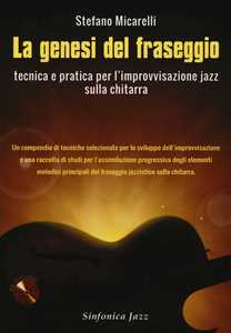 Libro La genesi del fraseggio. Tecnica e pratica per l'improvvisazione jazz sulla chitarra. Con CD-Audio Stefano Micarelli