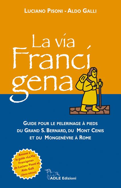 La via francigena. Guide pour le pelerinage à pieds du Grand S. Bernard, du Mont Cenis et du Mongenèvre à Rome. Con 39 schede - Luciano Pisoni,Aldo Galli - copertina