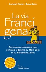 La via francigena. Guide pour le pelerinage à pieds du Grand S. Bernard, du Mont Cenis et du Mongenèvre à Rome. Con 39 schede