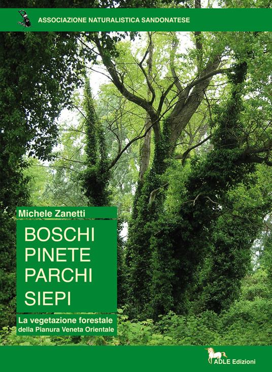 Boschi pinete parchi siepi. La vegetazione forestale della pianura veneta orientale - Michele Zanetti - copertina