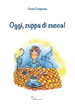 Oggi, zuppa di zucca! Ediz. illustrata