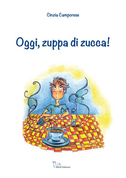 Oggi, zuppa di zucca! Ediz. illustrata - Cinzia Camporese - copertina