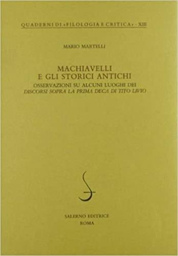 Machiavelli e gli storici antichi. Osservazioni su alcuni luoghi dei «Discorsi sopra la prima deca di Tito Livio» - Mario Martelli - copertina