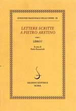 Lettere scritte a Pietro Aretino. Vol. 1: Libro 1º.