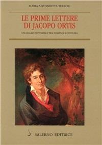 Le prime lettere di Jacopo Ortis. Un giallo editoriale tra politica e censura - Maria Antonietta Terzoli - copertina