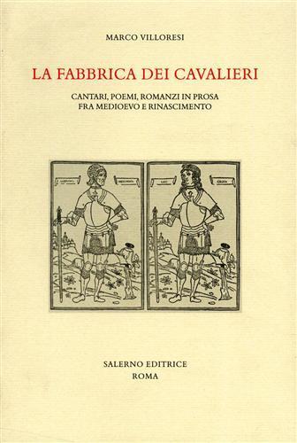 La fabbrica dei cavalieri. Cantari, poemi, romanzi in prosa fra medioevo e rinascimento - Marco Villoresi - copertina