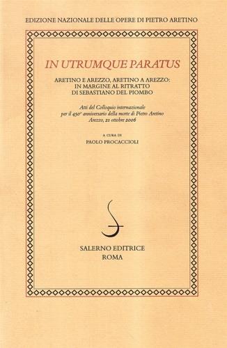 In utrumque paratum. Aretino e Arezzo, Aretino a Arezzo: in margine al ritratto di Sebastiano del Piombo. Atti del Colloquio Internazionale (Arezzo, 21 ottobre 2006) - copertina