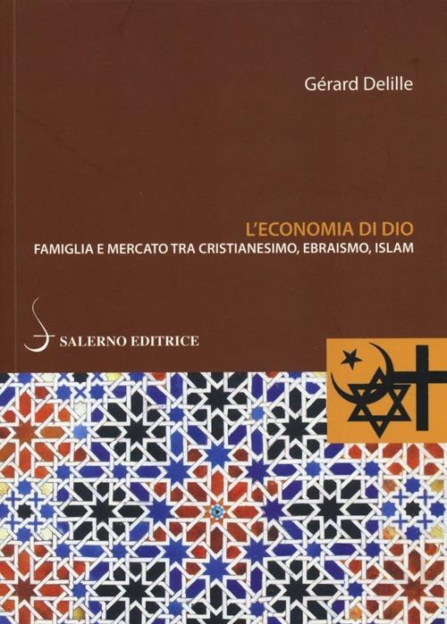 L'economia di Dio. Famiglia e mercato tra cristianesimo, ebraismo, Islam - Gérard Delille - copertina