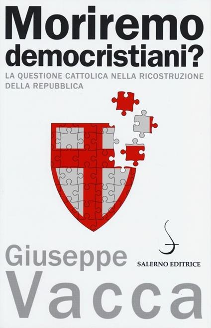 Moriremo democristiani? La questione cattolica nella ricostruzione della Repubblica - Giuseppe Vacca - copertina