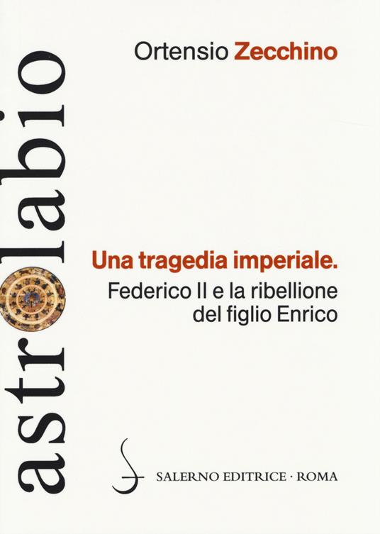 Una tragedia imperiale. Federico II e la ribellione del figlio Enrico - Ortensio Zecchino - copertina