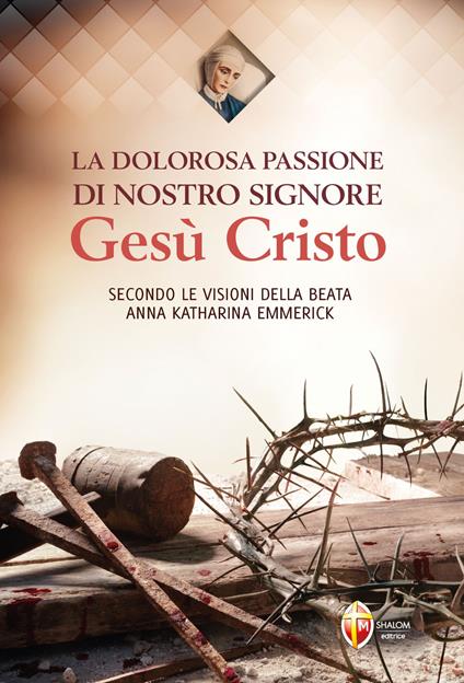 La dolorosa passione di nostro Signore Gesù Cristo. Secondo le visioni della beata Anna Katharina Emmerick - Anna K. Emmerick - copertina