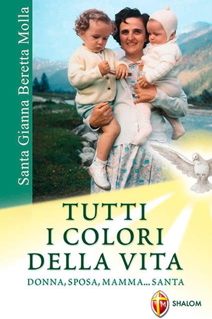 Santa Gianna Beretta Molla. Tutti i colori della vita. Donna, sposa, mamma... santa - Cristina Selva - copertina