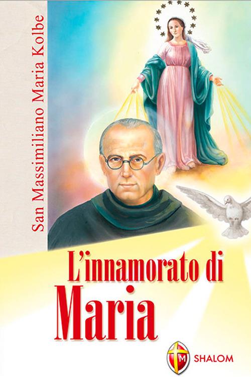 L' innamorato di Maria. San Massimiliano Maria Kolbe - Egidio Monzani - copertina