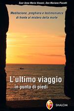 L' ultimo viaggio... in punta di piedi. Meditazione, preghiera e testimonianza di fronte al mistero della morte