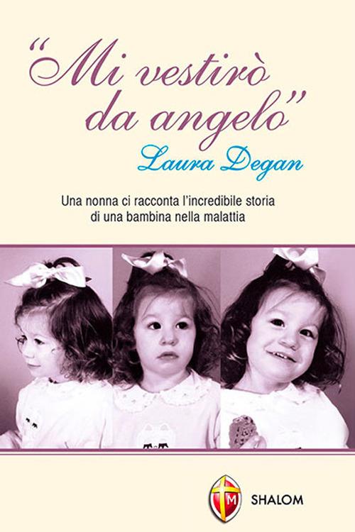 Mi vestirò da angelo. Laura Degan. Una nonna ci racconta l'incredibile storia di una bambina nella malattia - Lorenzo Laporta - copertina