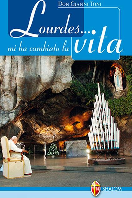 Lourdes... mi ha cambiato la vita - Gianni Toni - copertina