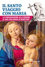 Il santo viaggio con Maria. La consacrazione alla Vergine di san Luigi Maria di Montfort
