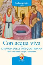 Con acqua viva. Liturgia delle ore quotidiana. Lodi, ora sesta, vespri, compieta. Luglio-agosto 2020