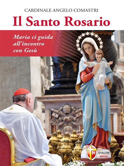 Il santo rosario. Maria ci guida all'incontro con Gesù - Angelo Comastri - ebook