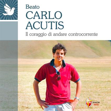 Beato Carlo Acutis. Il coraggio di andare controcorrente