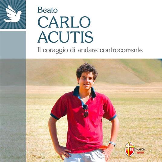 Beato Carlo Acutis. Il coraggio di andare controcorrente