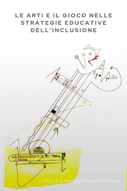 Le arti e il gioco nelle strategie educative dell'inclusione. Atti del Convegno - Salvatore Colazzo,Antonello Farulli,Ada Manfreda,Roberto Maragliano - ebook