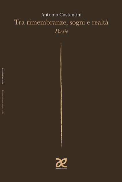 Tra rimembranze, sogni e realtà. Poesie - Antonio Costantini - copertina