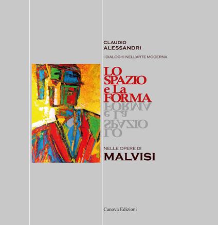 Lo spazio e la forma nelle opere di Malvisi. Ediz. illustrata - Claudio Alessandri,Daniele Goldoni,Margherita Sandri - copertina