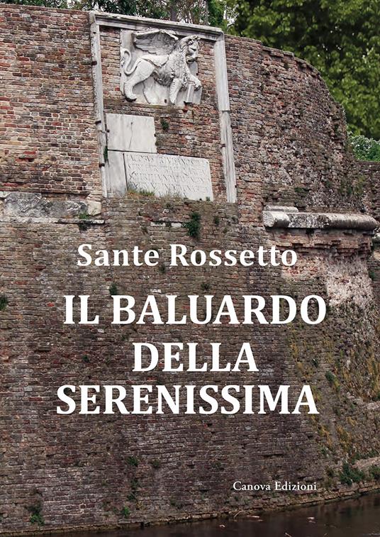 Il baluardo della Serenissima. La guerra di Cambrai (1509-1517) dalla sconfitta alla riconquista - Sante Rossetto - copertina